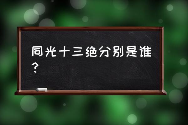 同光十三绝同是谁 同光十三绝分别是谁？