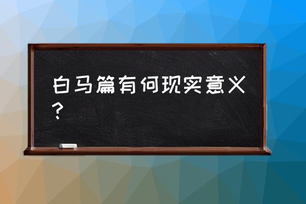 对白马篇的赏析 白马篇有何现实意义？