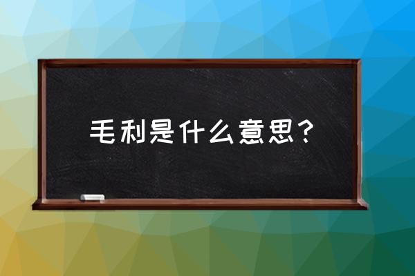 毛利是什么意思啊 毛利是什么意思？