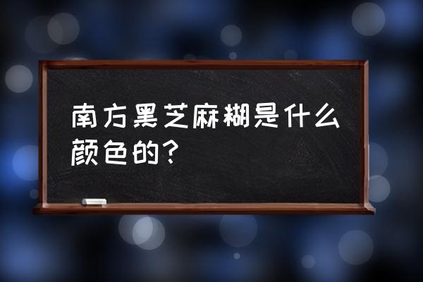 南方黑芝麻糊的功效与作用 南方黑芝麻糊是什么颜色的？