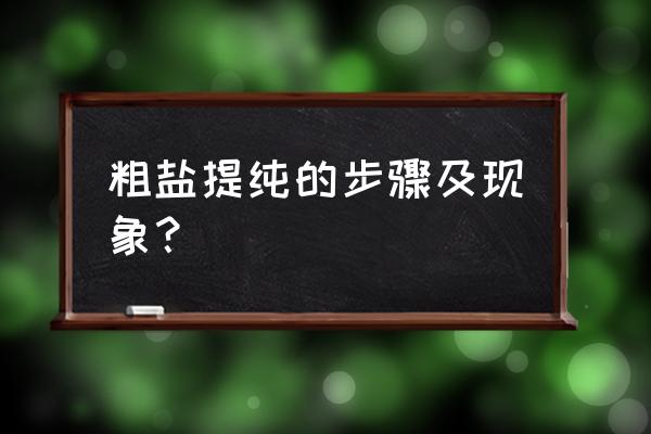 粗盐提纯的基本步骤 粗盐提纯的步骤及现象？