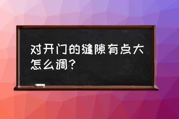 塑钢门对开门怎么做 对开门的缝隙有点大怎么调？