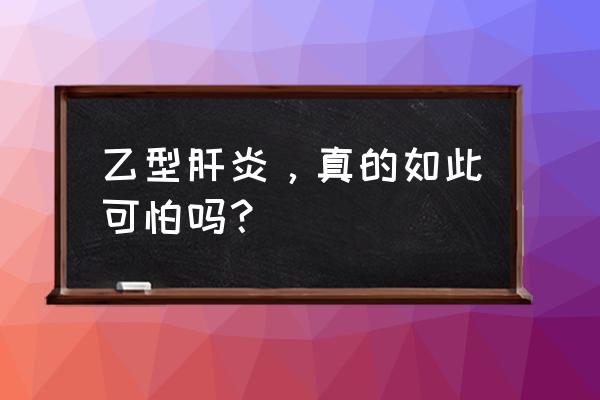 乙型肝炎严重吗 乙型肝炎，真的如此可怕吗？