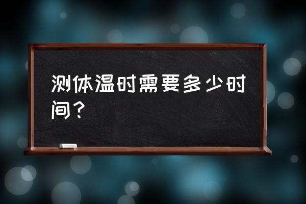 量体温需要多少分钟 测体温时需要多少时间？