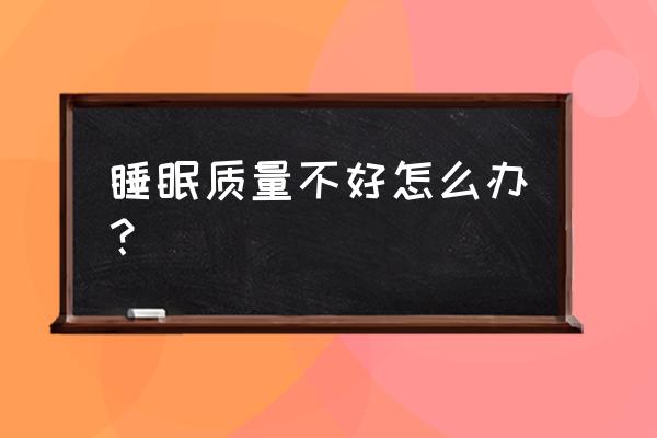 睡眠质量不好怎么调理 睡眠质量不好怎么办？