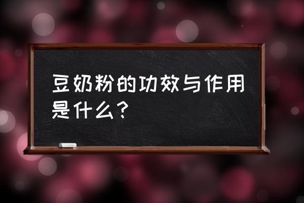 黑牛豆奶粉的功效 豆奶粉的功效与作用是什么？