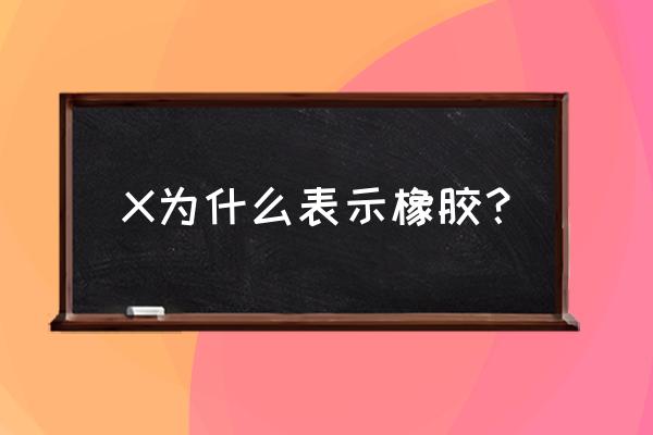 橡胶电缆怎么表示 X为什么表示橡胶？