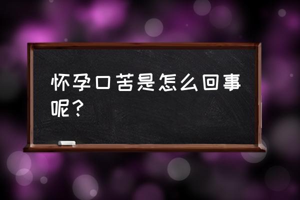 孕妇口苦是什么原因 怀孕口苦是怎么回事呢？