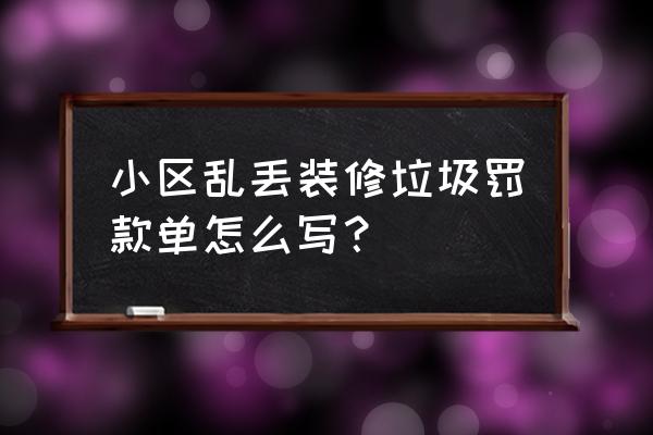 乱扔垃圾罚款通知 小区乱丢装修垃圾罚款单怎么写？