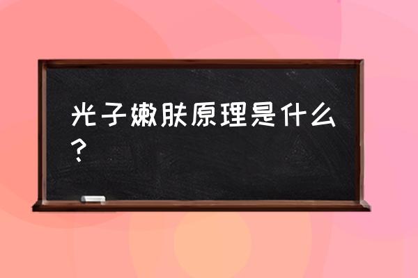 光子嫩肤的工作原理 光子嫩肤原理是什么？