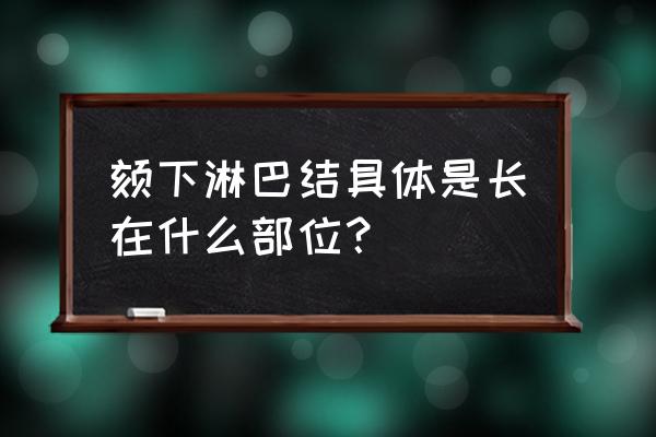 下颚淋巴结位置 颏下淋巴结具体是长在什么部位？