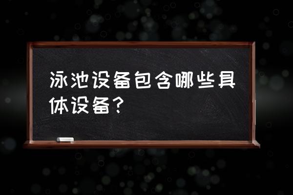 正规泳池设备 泳池设备包含哪些具体设备？