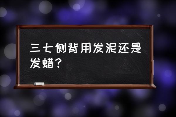 三七分用发蜡还是发泥 三七侧背用发泥还是发蜡？