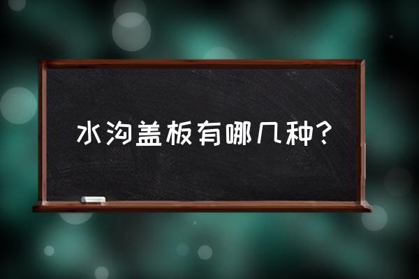 水沟盖板有哪几种 水沟盖板有哪几种？