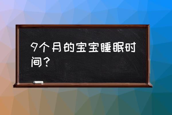 九个月宝宝睡眠时间标准 9个月的宝宝睡眠时间？