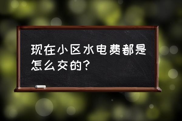 小区水费怎么交 现在小区水电费都是怎么交的？