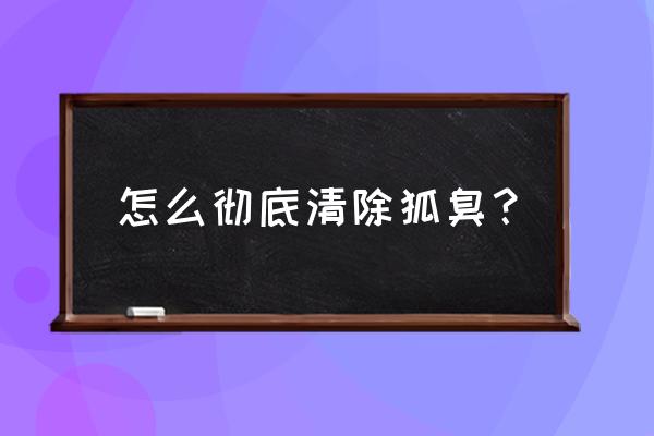 永久去狐臭小妙招 怎么彻底清除狐臭？