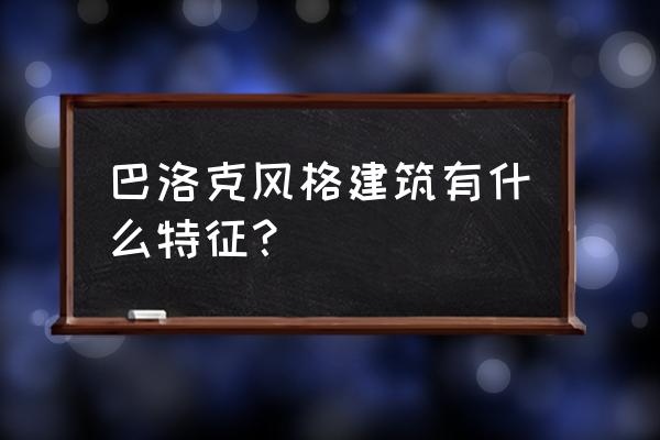 简述巴洛克建筑特点 巴洛克风格建筑有什么特征？