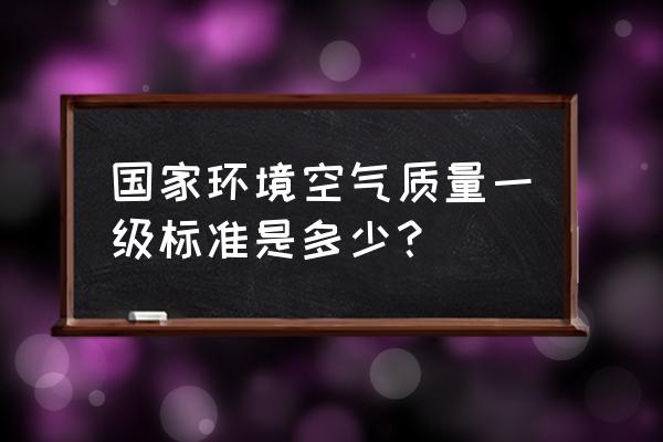 《环境空气质量标准》包括 国家环境空气质量一级标准是多少？