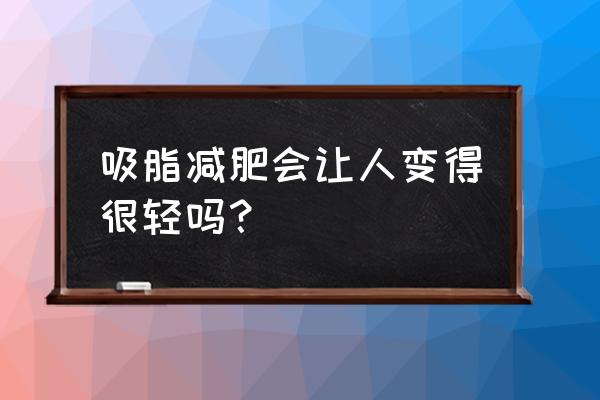 吸脂后减肥会更瘦吗 吸脂减肥会让人变得很轻吗？