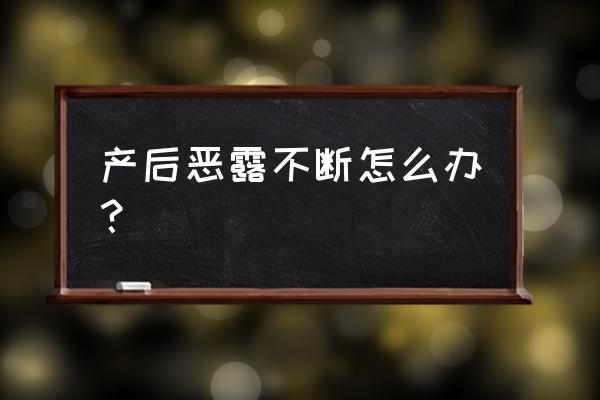 产后恶露反复怎么办 产后恶露不断怎么办？