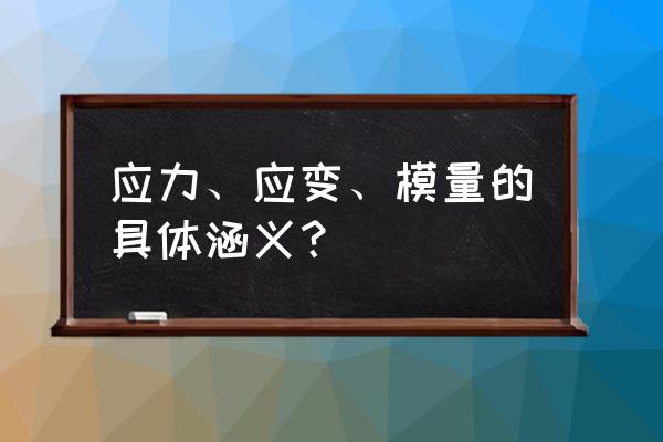 应力和应变的定义 应力、应变、模量的具体涵义？