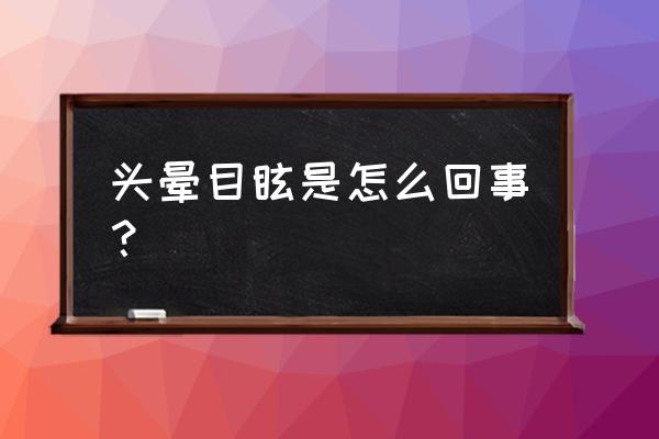 最近出现头晕目眩怎么回事 头晕目眩是怎么回事？