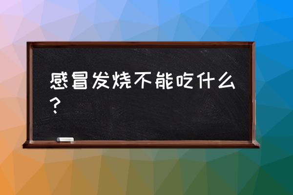 发烧不建议吃什么 感冒发烧不能吃什么？