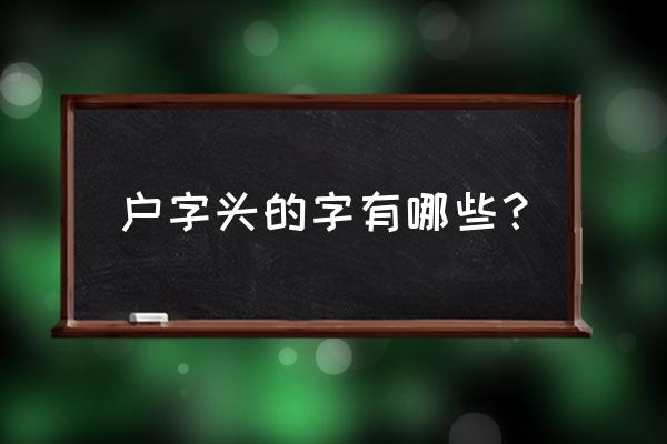 户字头的字全部 户字头的字有哪些？