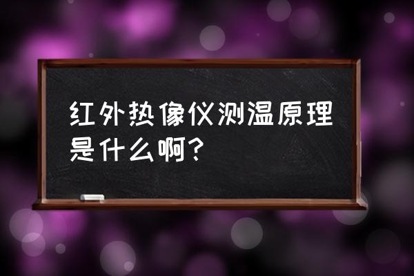 红外热像仪原理 红外热像仪测温原理是什么啊？