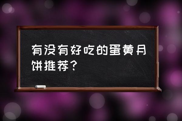 最好吃的蛋黄月饼 有没有好吃的蛋黄月饼推荐？