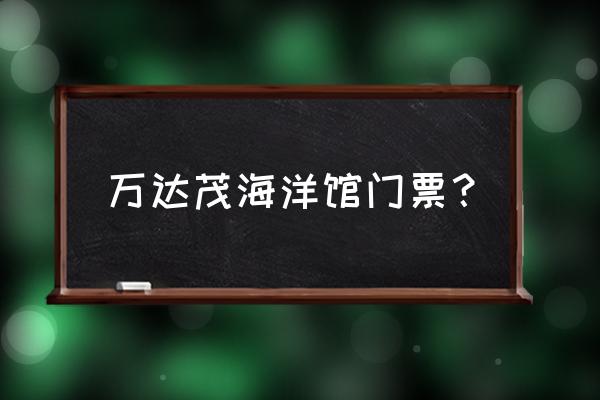 红谷滩万达广场好玩的 万达茂海洋馆门票？