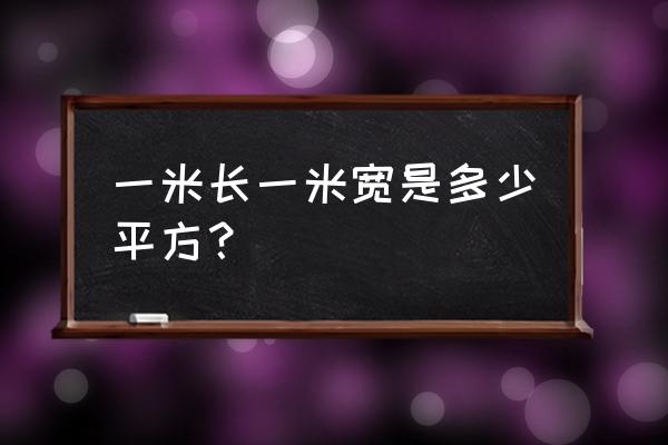 长一米宽一米多少平方 一米长一米宽是多少平方？