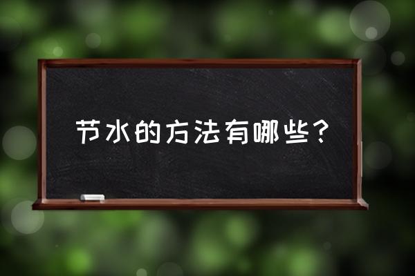 节水方法100条 节水的方法有哪些？