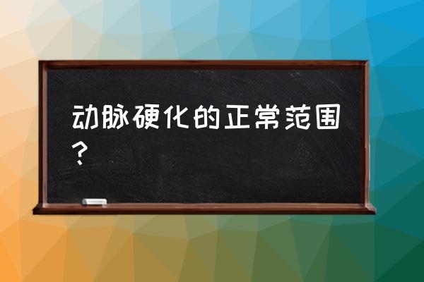 动脉硬化指数4.9 动脉硬化的正常范围？