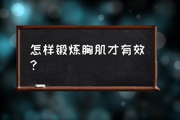 怎样锻炼胸肌最有效 怎样锻炼胸肌才有效？