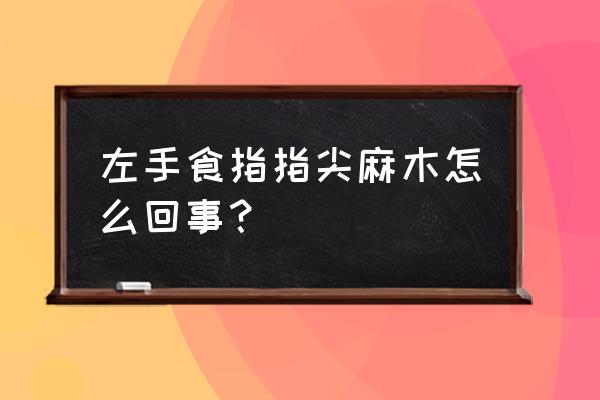 左手食指突然麻木 左手食指指尖麻木怎么回事？