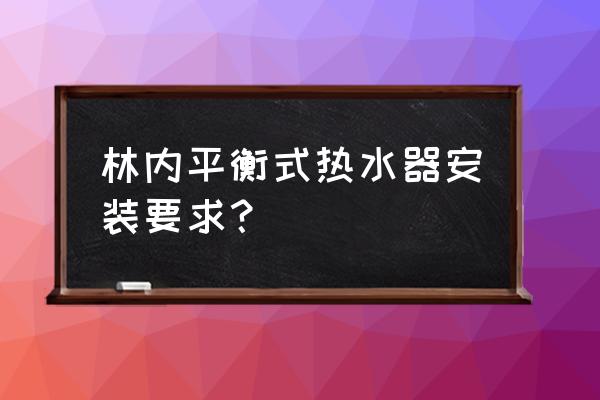 平衡式燃气热水器安装 林内平衡式热水器安装要求？