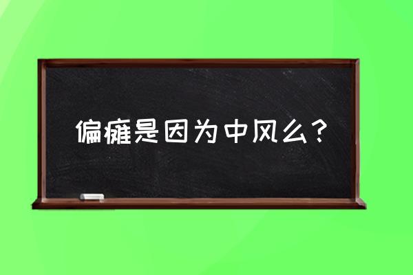 偏瘫中风区别 偏瘫是因为中风么？