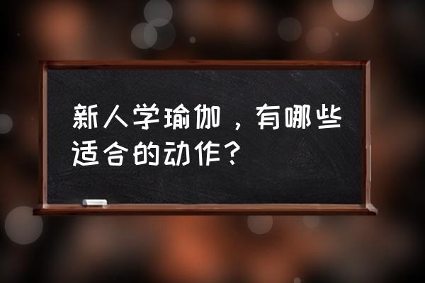 瑜伽初学者入门动作 新人学瑜伽，有哪些适合的动作？