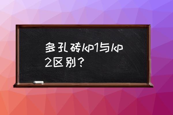 烧结多孔砖是指 多孔砖kp1与kp2区别？