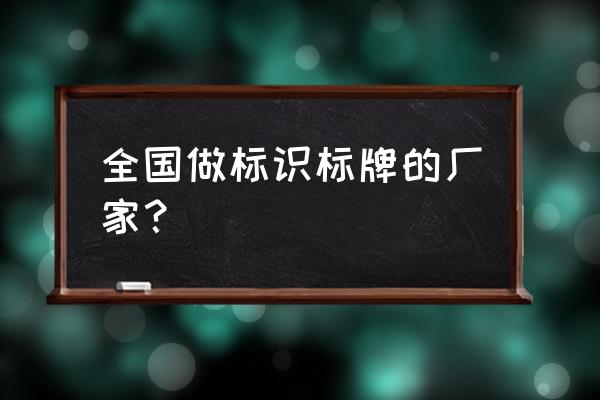 标识标牌制作有哪些地方 全国做标识标牌的厂家？