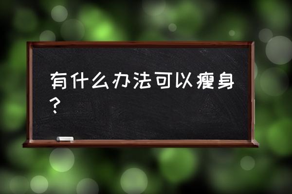 想瘦下来有什么方法 有什么办法可以瘦身？