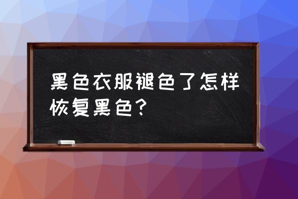 黑色衣服褪色 黑色衣服褪色了怎样恢复黑色？