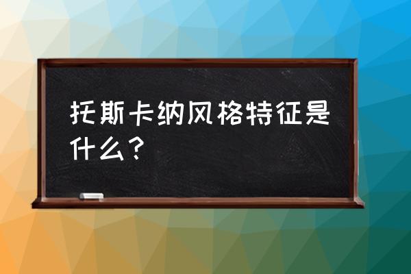 托斯卡纳风格特点 托斯卡纳风格特征是什么？