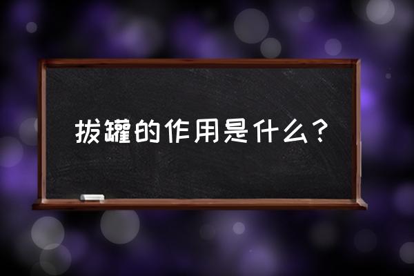 拔罐作用主要有 拔罐的作用是什么？