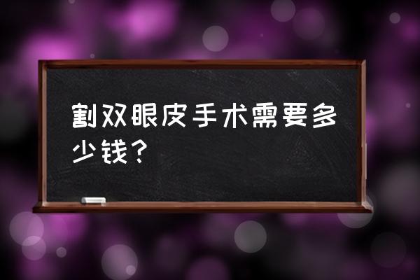 割个双眼皮少要多少钱 割双眼皮手术需要多少钱？