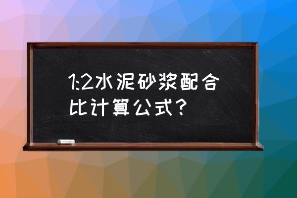 砂浆配合比计算公式 1:2水泥砂浆配合比计算公式？