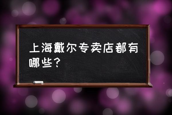 上海壹丰广场 上海戴尔专卖店都有哪些？