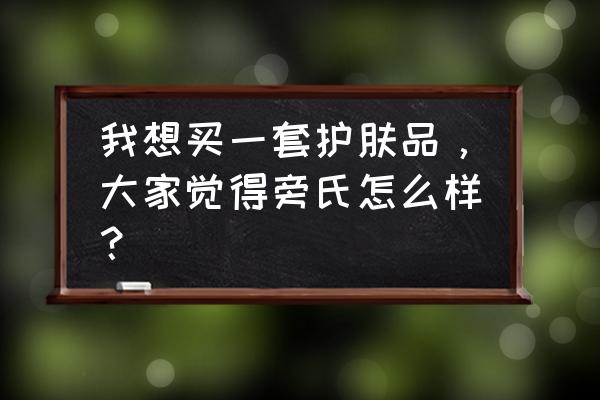 旁氏化妆品什么档次 我想买一套护肤品，大家觉得旁氏怎么样？